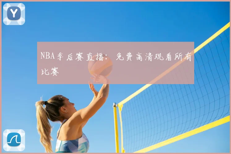 NBA季后赛直播：免费高清观看所有比赛