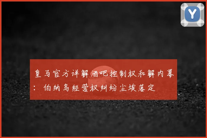 皇马官方详解酒吧控制权和解内幕：伯纳乌经营权纠纷尘埃落定